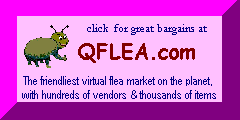*  FIND  US  ON  QFLEA  MARKET....  THE  FRIENDLIEST  SHOPPING  SITE  ON  THE  NET  !